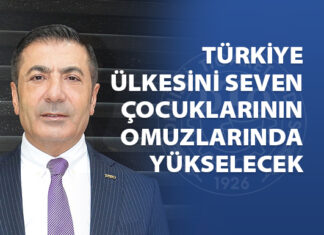 TÜRKİYE’MİZ, VATANSEVER ÇOCUKLARININ OMUZLARINDA YÜKSELECEK!
